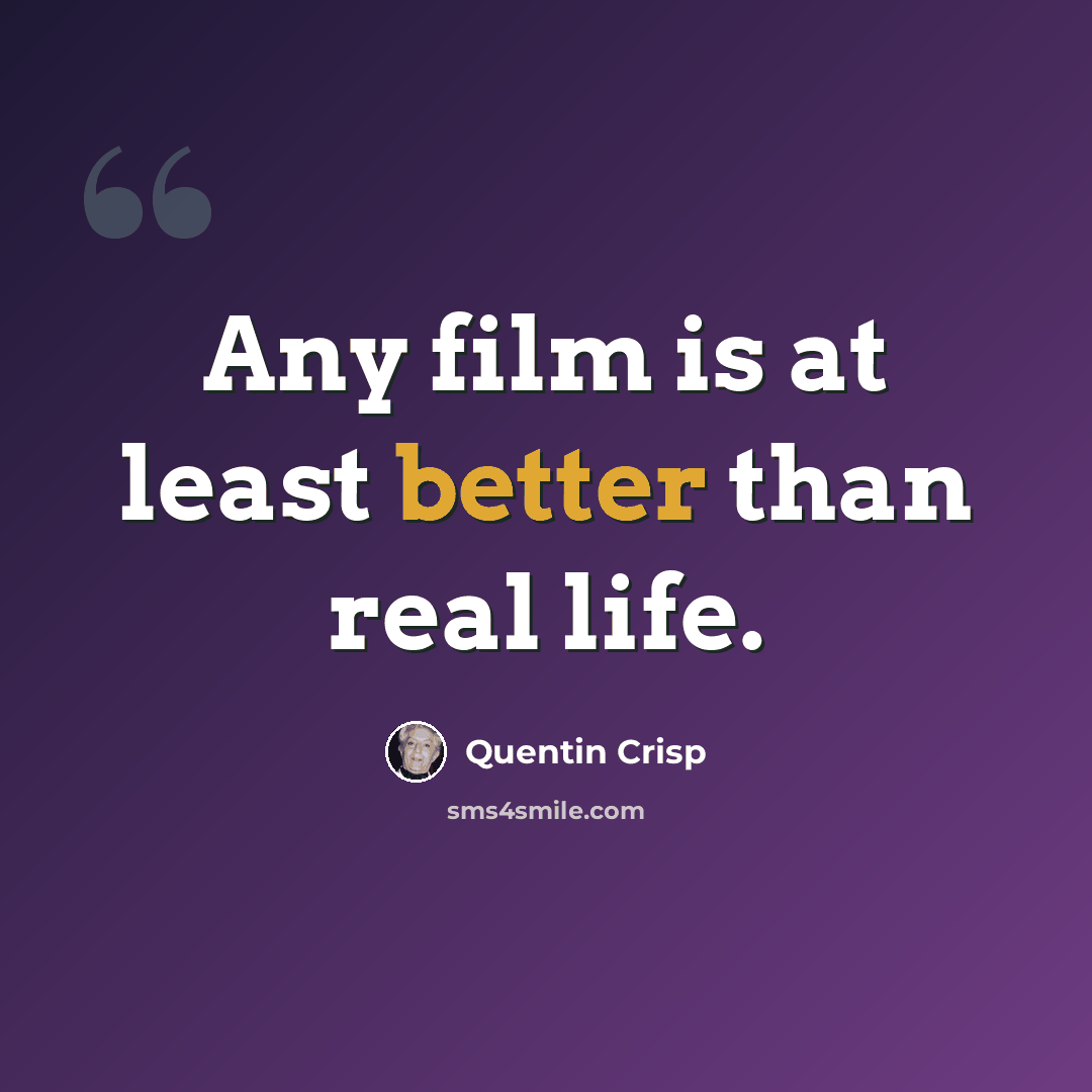 “Any film is at least better than real life.” quote by Quentin Crisp