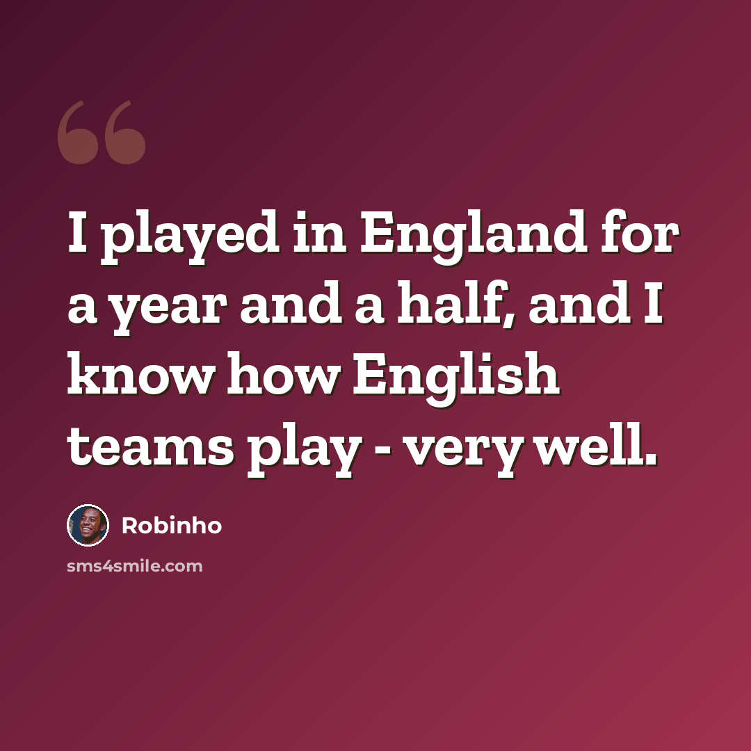 “I played in England for a year and a half, and I know how English teams play - very well.” quote by Robinho