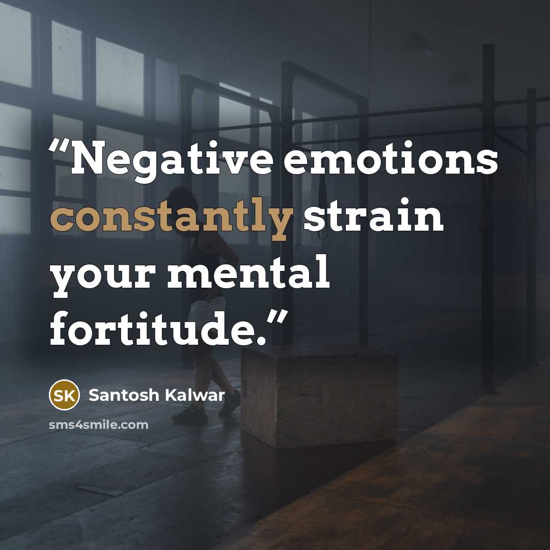 “Negative emotions constantly strain your mental fortitude.” quote by Santosh Kalwar