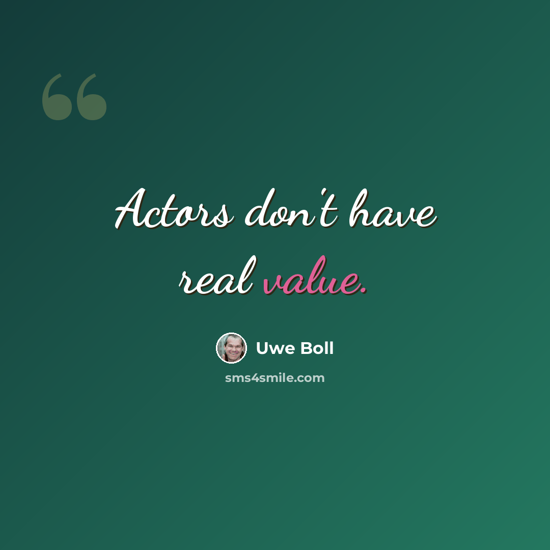 “Actors don't have real value.” quote by Uwe Boll