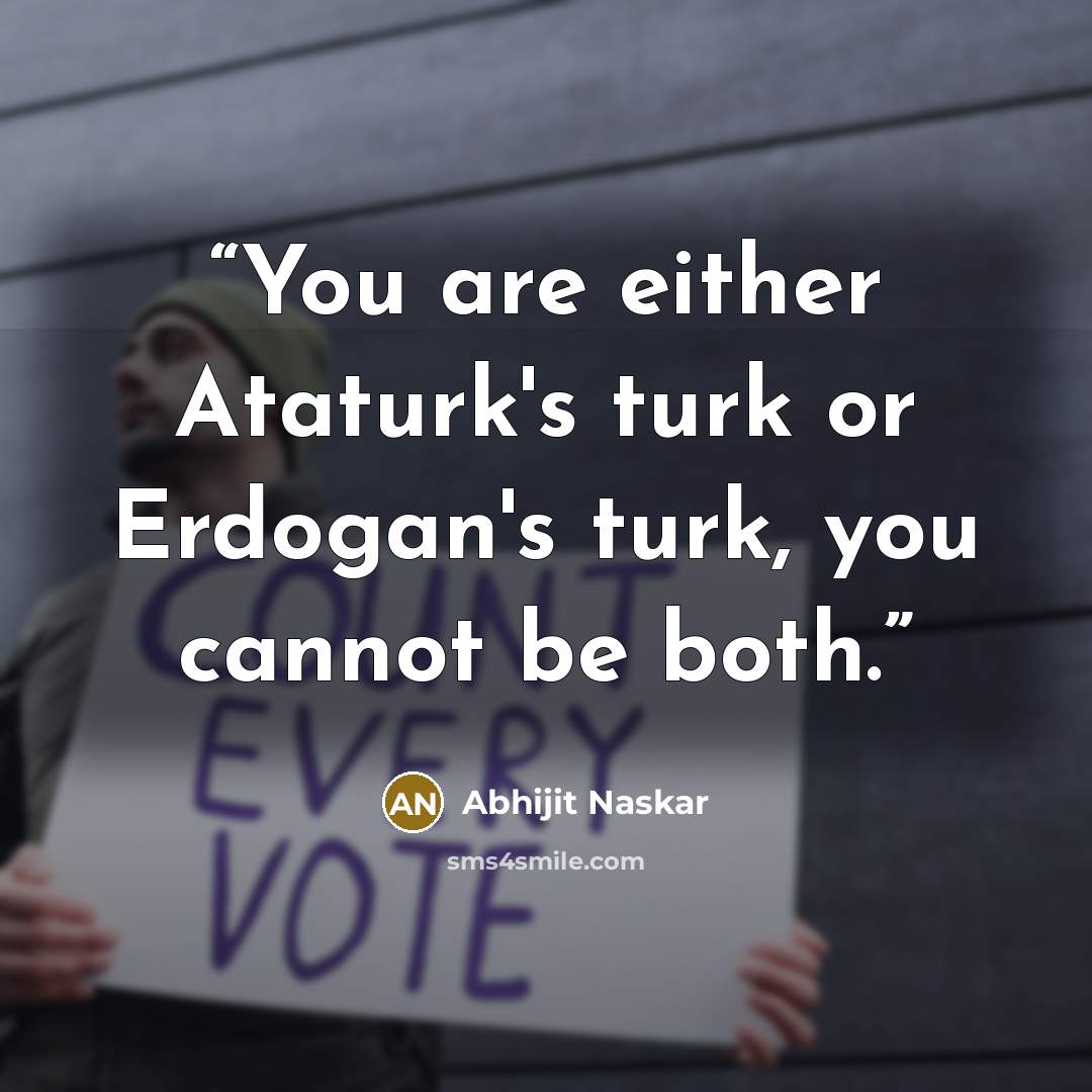“You are either Ataturk's turk or Erdogan's turk, you cannot be both.” quote by Abhijit Naskar