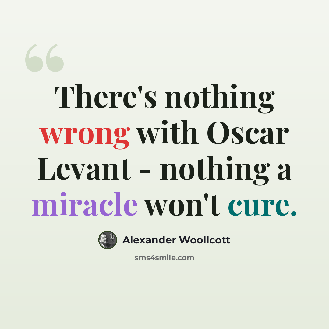 “There's nothing wrong with Oscar Levant - nothing a miracle won't cure.” quote by Alexander Woollcott