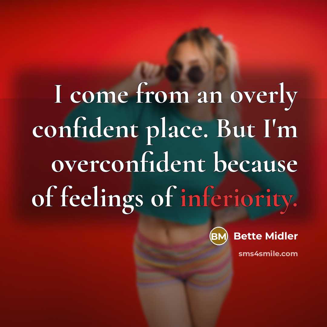 “I come from an overly confident place. But I'm overconfident because of feelings of inferiority.” quote by Bette Midler