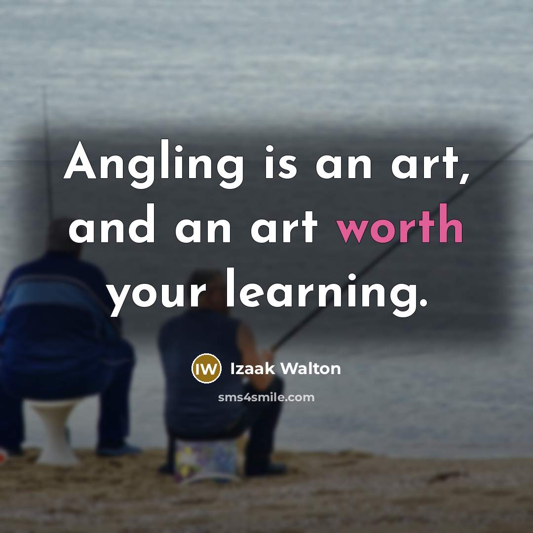 “Angling is an art, and an art worth your learning.” quote by Izaak Walton