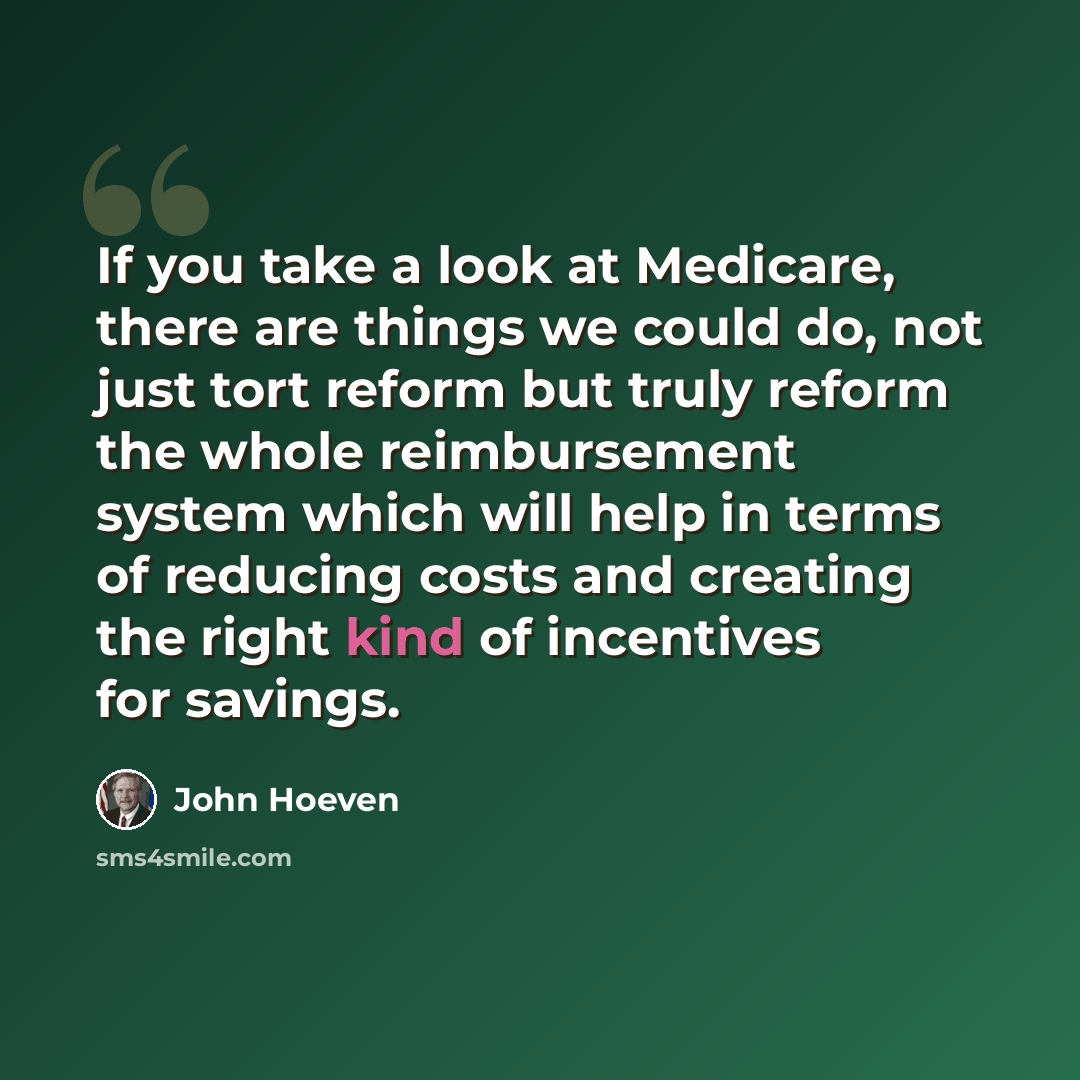 “If you take a look at Medicare, there are things we could do, not just tort reform but truly reform the whole reimbursement system which will help in terms of reducing costs and creating the right kind of incentives for savings.” quote by John Hoeven