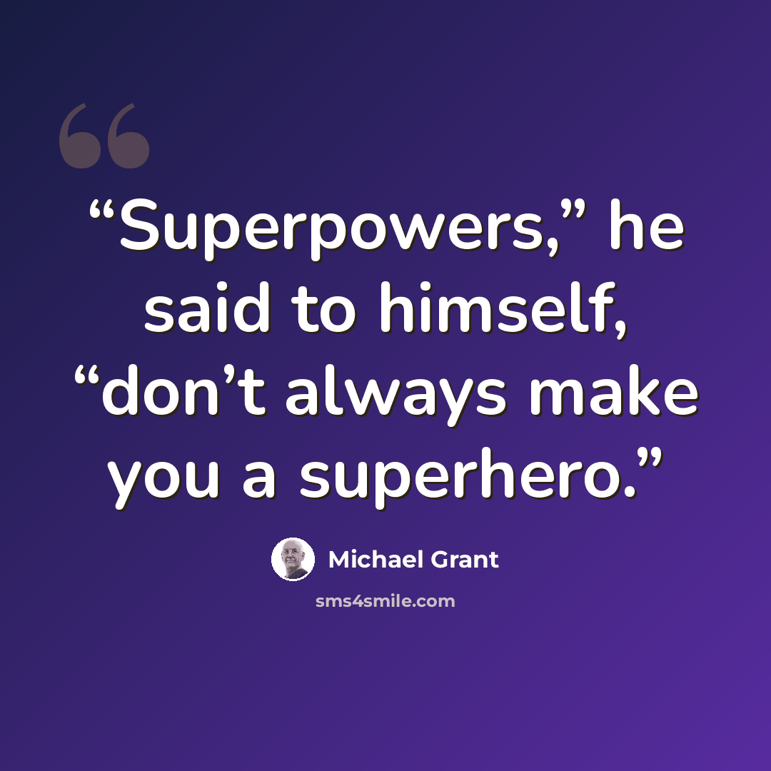 “Superpowers,” he said to himself, “don’t always make you a superhero.” quote by Michael Grant