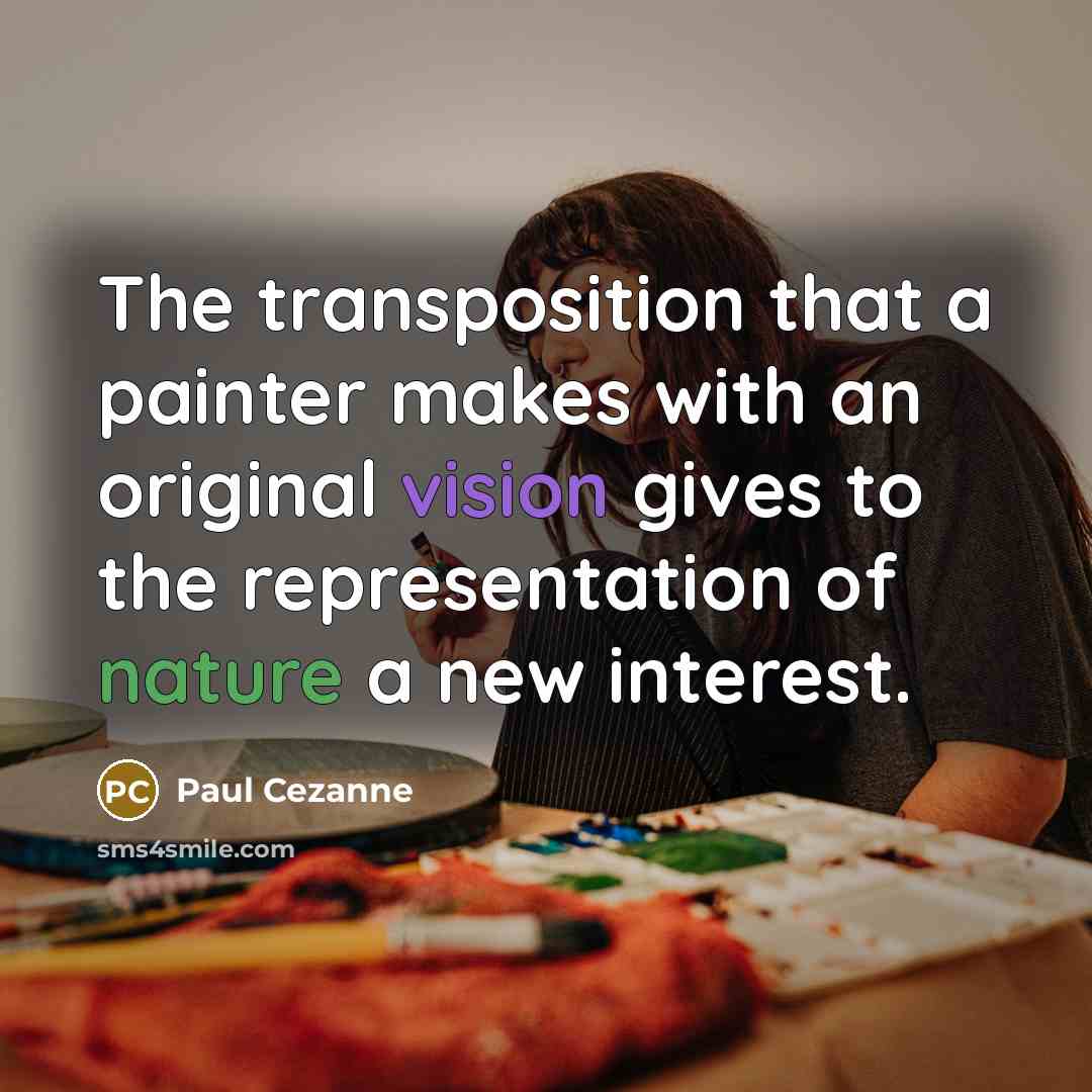 “The transposition that a painter makes with an original vision gives to the representation of nature a new interest.” quote by Paul Cezanne