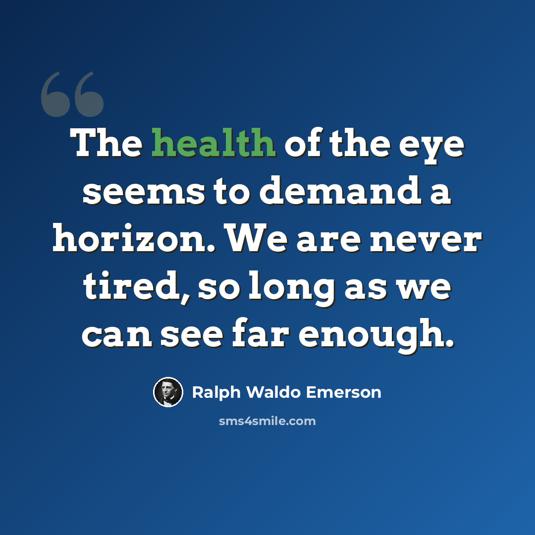 “The health of the eye seems to demand a horizon. We are never tired, so long as we can see far enough.” quote by Ralph Waldo Emerson