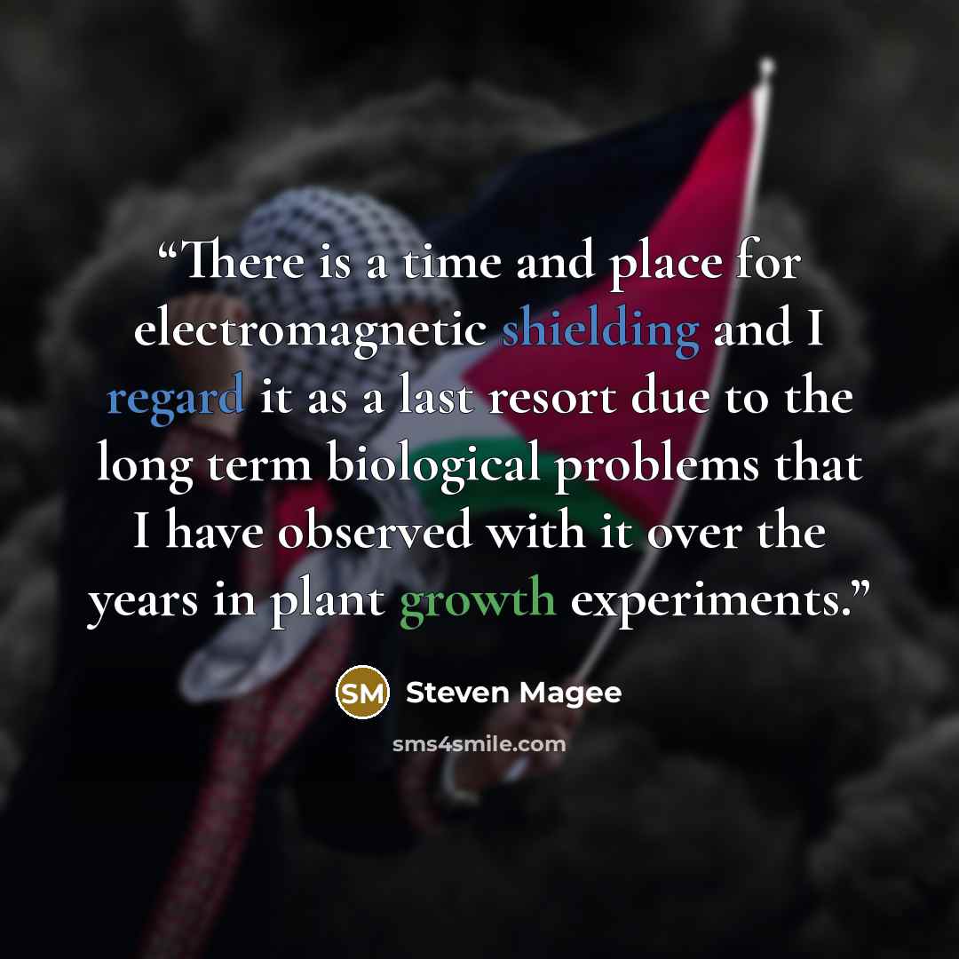 “There is a time and place for electromagnetic shielding and I regard it as a last resort due to the long term biological problems that I have observed with it over the years in plant growth experiments.” quote by Steven Magee