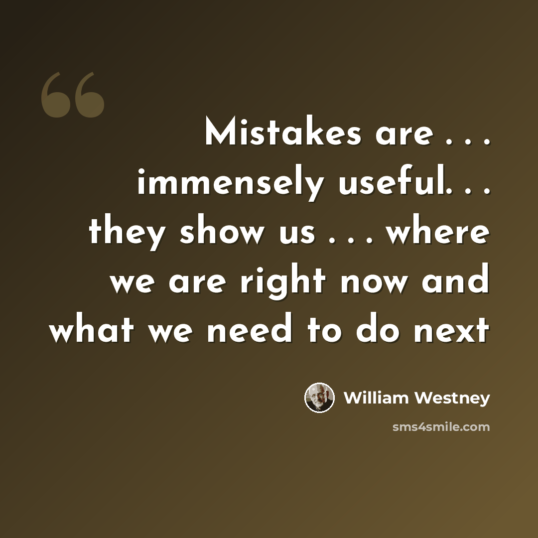“Mistakes are . . . immensely useful. . . they show us . . . where we are right now and what we need to do next” quote by William Westney
