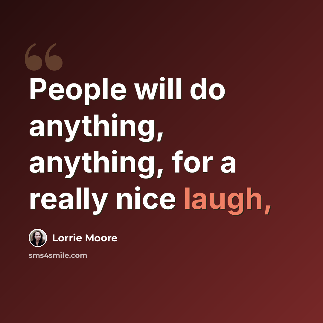 “People will do anything, anything, for a really nice laugh,” quote by Lorrie Moore