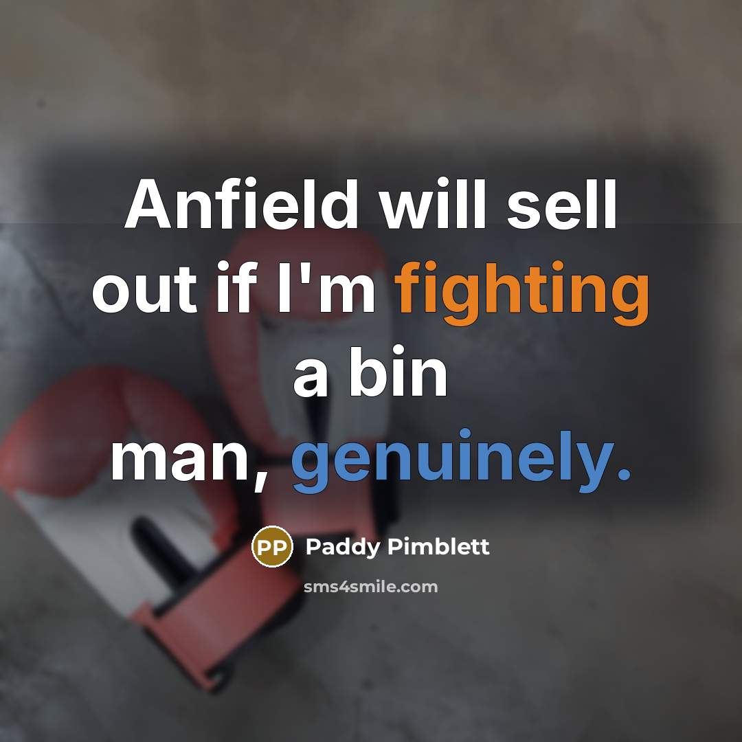“Anfield will sell out if I'm fighting a bin man, genuinely.” quote by Paddy Pimblett