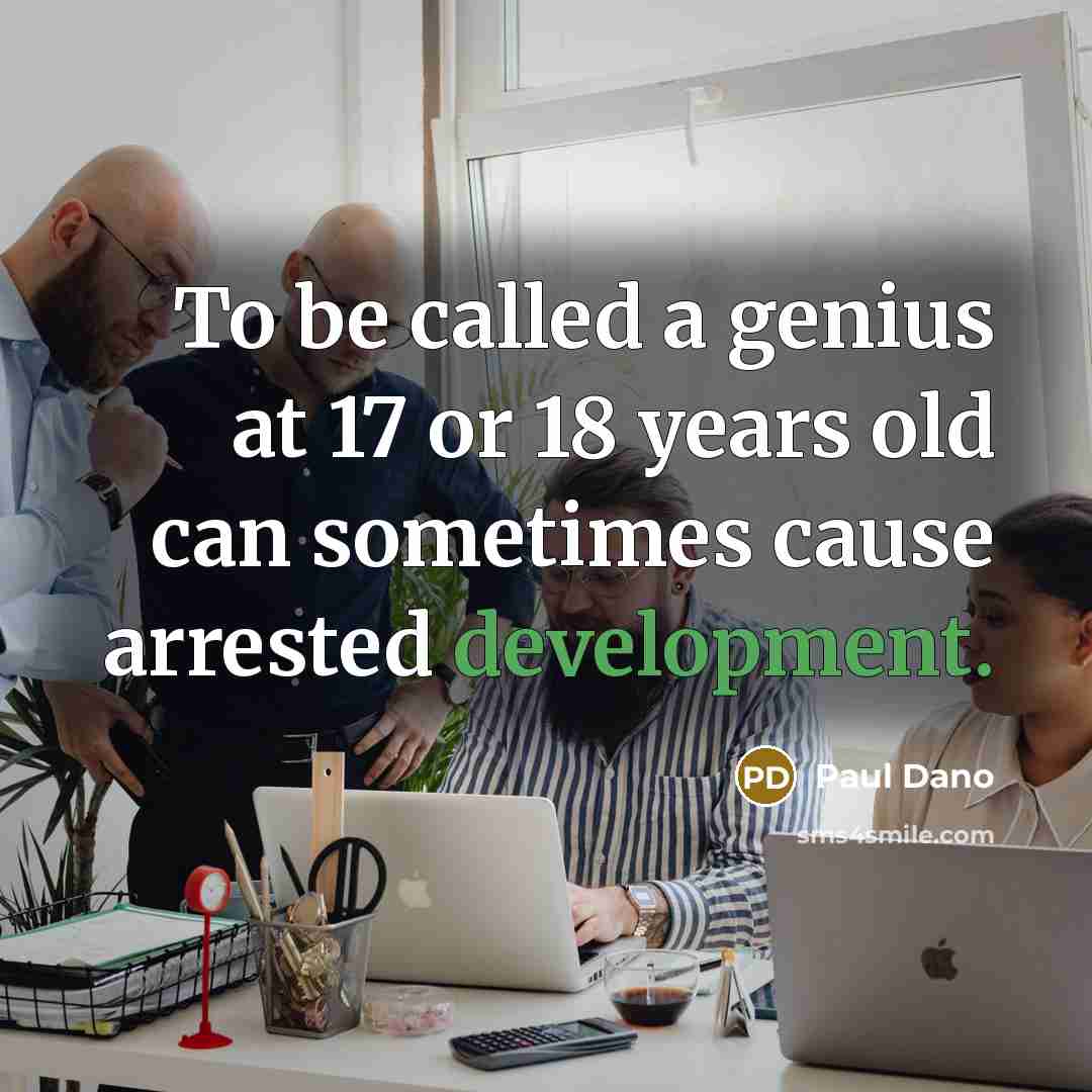 “To be called a genius at 17 or 18 years old can sometimes cause arrested development.” quote by Paul Dano