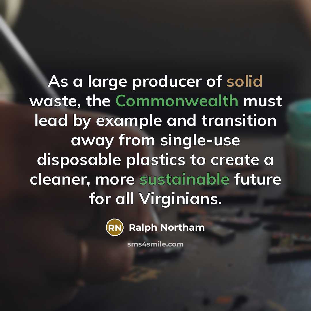 “As a large producer of solid waste, the Commonwealth must lead by example and transition away from single-use disposable plastics to create a cleaner, more sustainable future for all Virginians.” quote by Ralph Northam