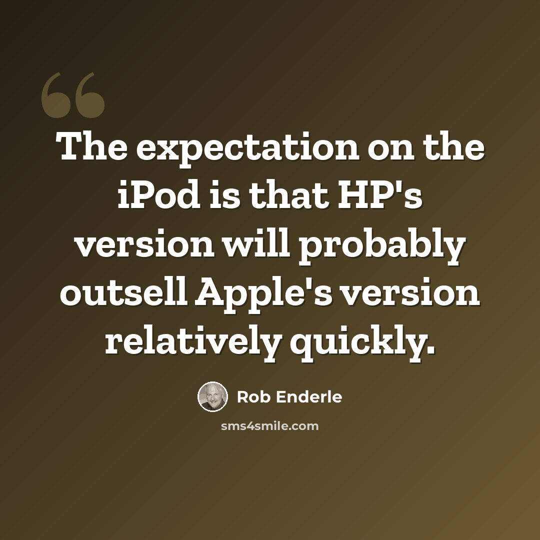“The expectation on the iPod is that HP's version will probably outsell Apple's version relatively quickly.” quote by Rob Enderle