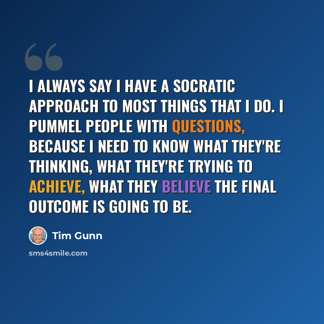 “I always say I have a Socratic approach to most things that I do. I pummel people with questions, because I need to know what they're thinking, what they're trying to achieve, what they believe the final outcome is going to be.” quote by Tim Gunn