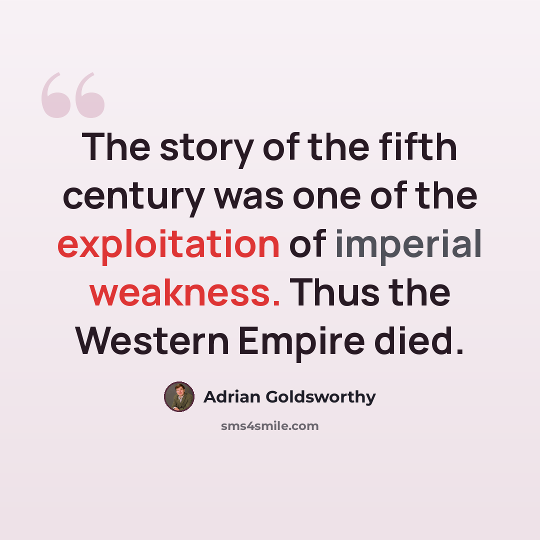 “The story of the fifth century was one of the exploitation of imperial weakness. Thus the Western Empire died.” quote by Adrian Goldsworthy