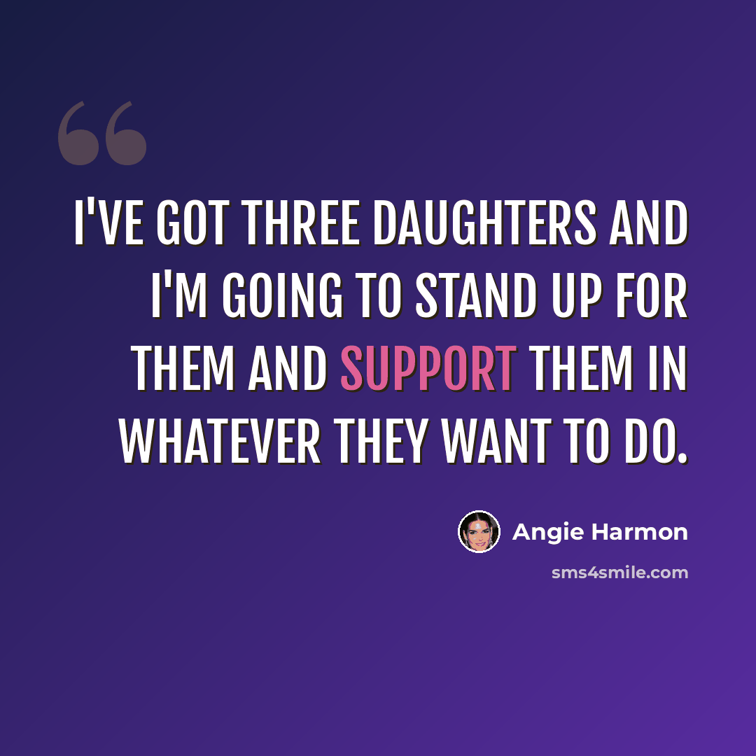“I've got three daughters and I'm going to stand up for them and support them in whatever they want to do.” quote by Angie Harmon