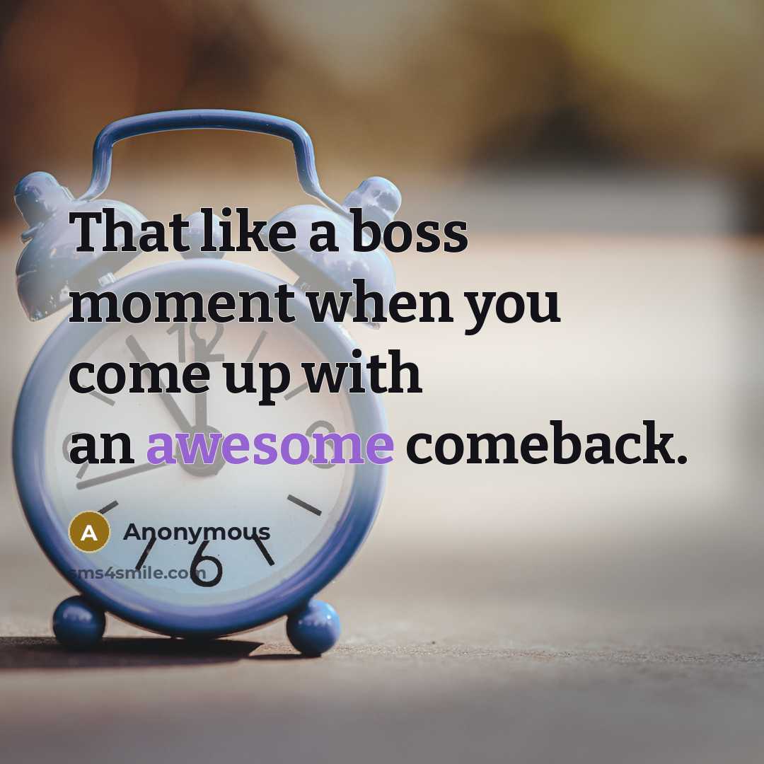 “That like a boss moment when you come up with an awesome comeback.” quote by Anonymous