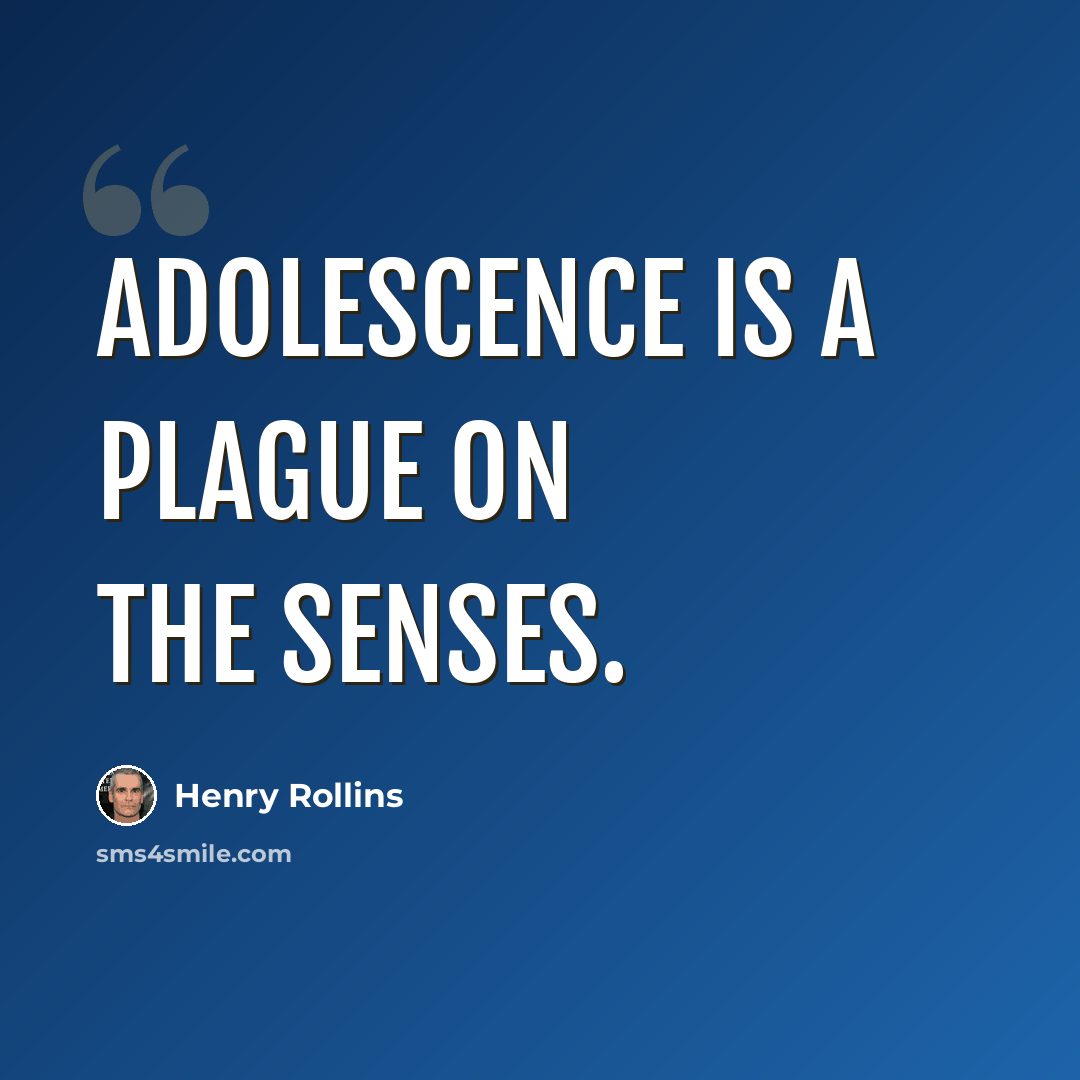 “Adolescence is a plague on the senses.” quote by Henry Rollins