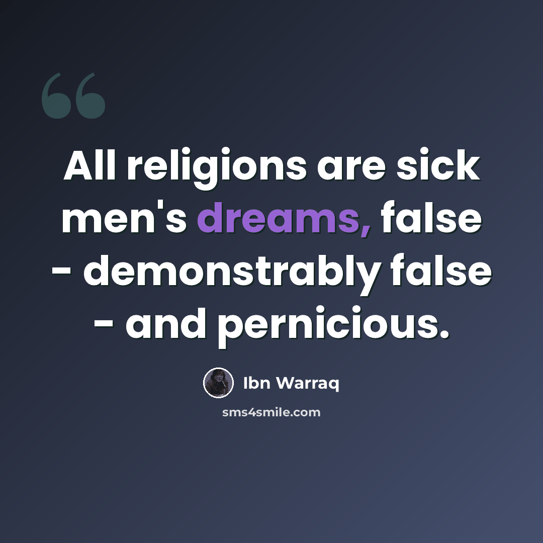 “All religions are sick men's dreams, false - demonstrably false - and pernicious.” quote by Ibn Warraq