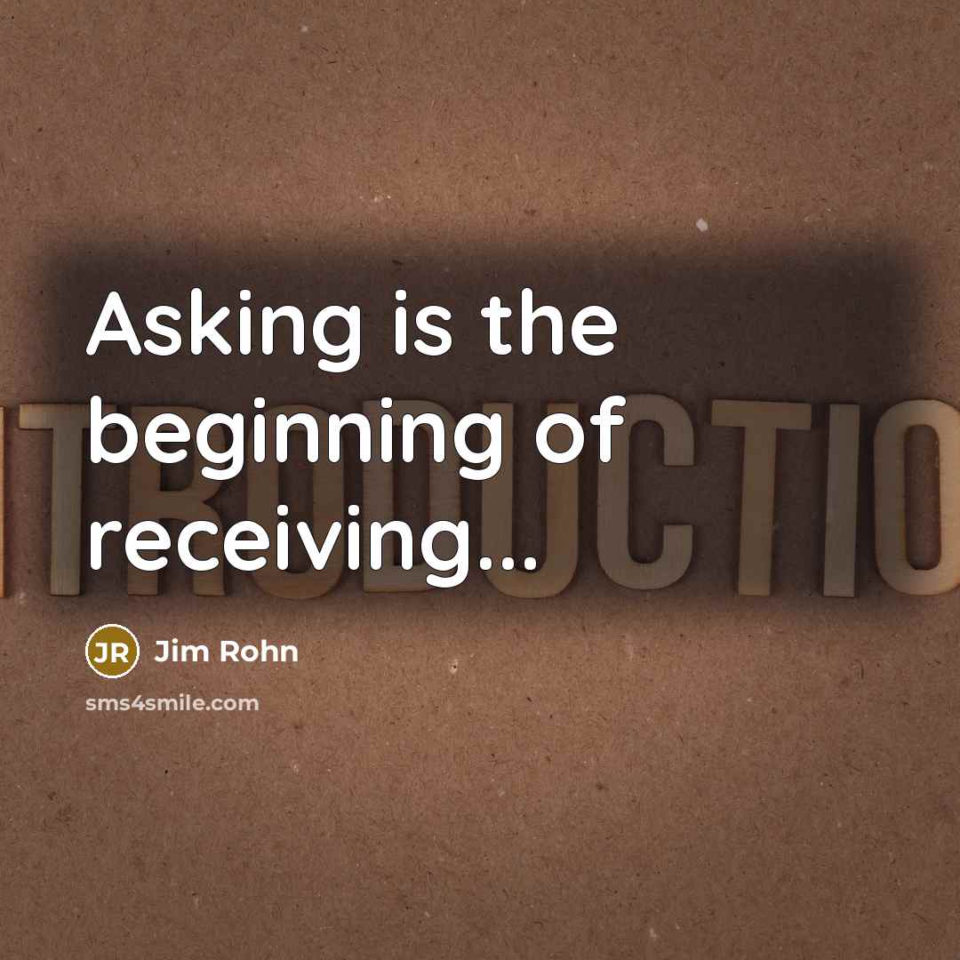 “Asking is the beginning of receiving...” quote by Jim Rohn