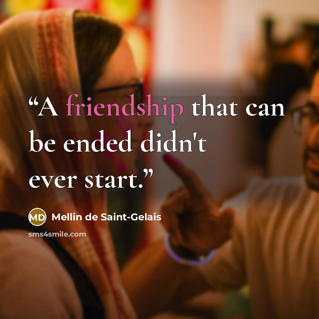 “A friendship that can be ended didn't ever start.” quote by Mellin de Saint-Gelais