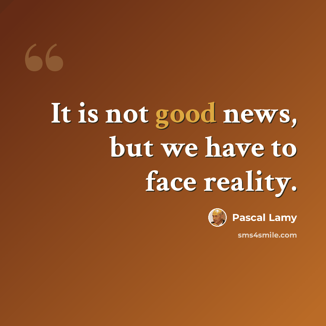 “It is not good news, but we have to face reality.” quote by Pascal Lamy