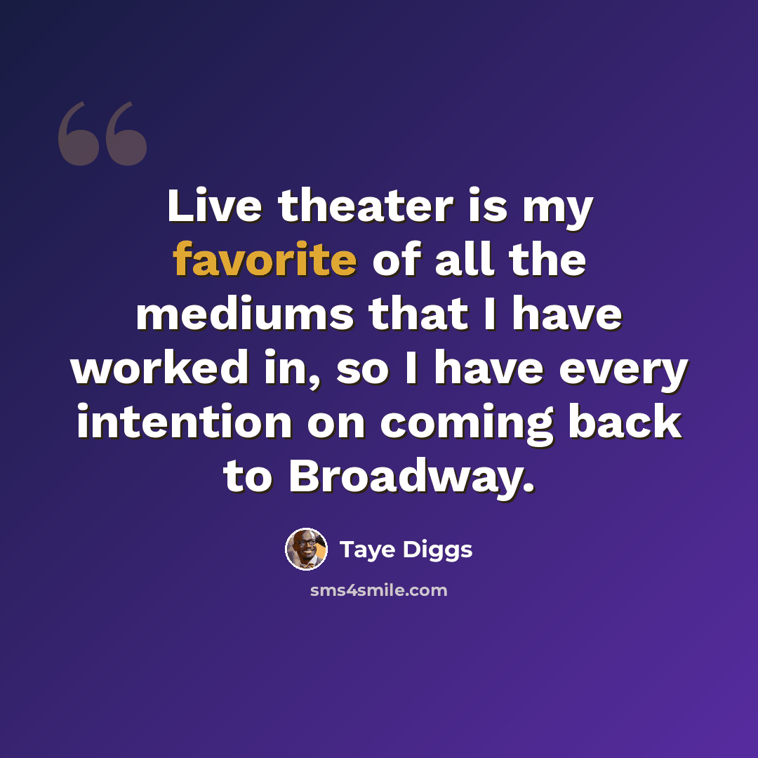 “Live theater is my favorite of all the mediums that I have worked in, so I have every intention on coming back to Broadway.” quote by Taye Diggs