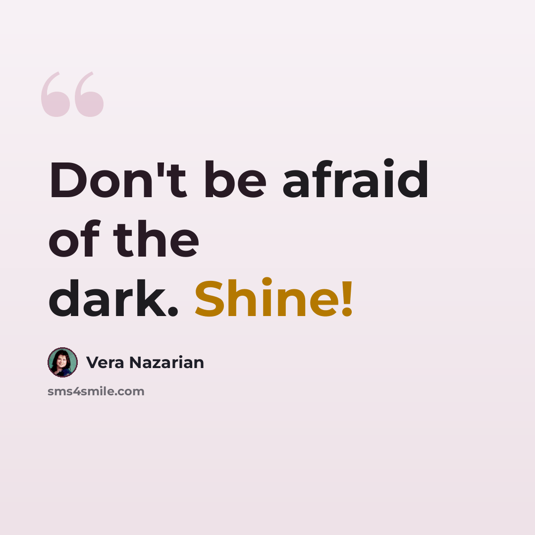 “Don't be afraid of the dark. Shine!” quote by Vera Nazarian