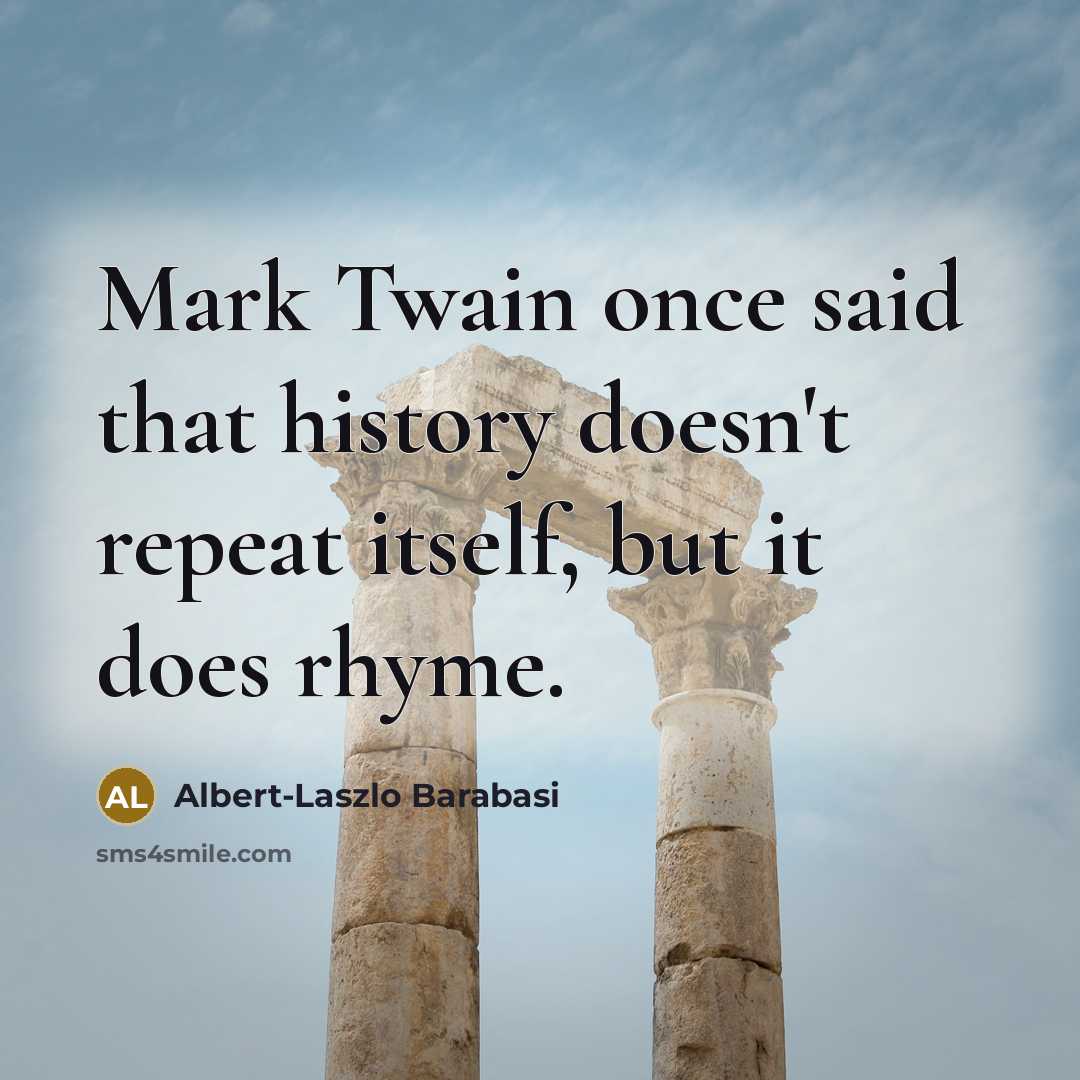 “Mark Twain once said that history doesn't repeat itself, but it does rhyme.” quote by Albert-Laszlo Barabasi