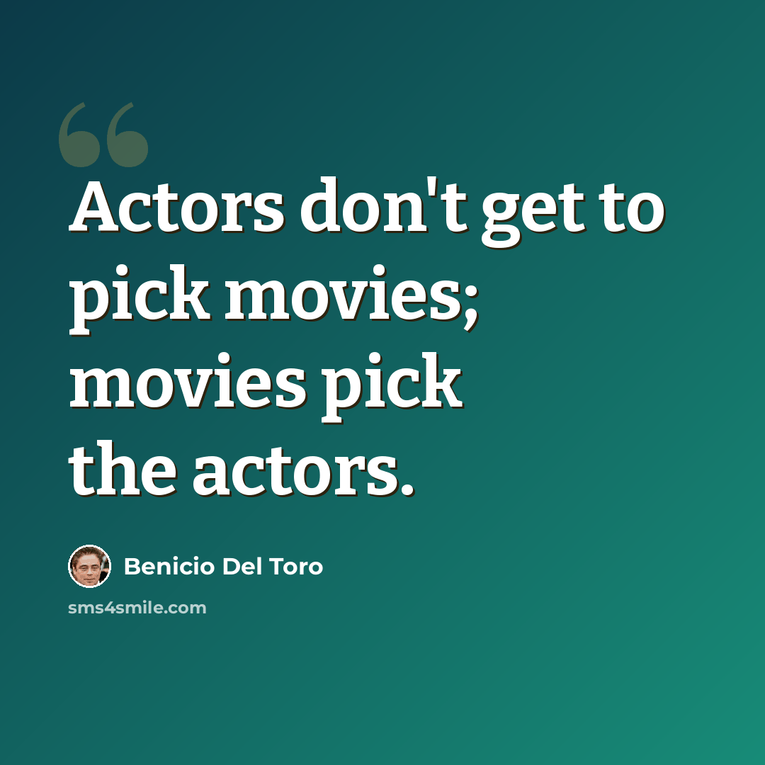 “Actors don't get to pick movies; movies pick the actors.” quote by Benicio Del Toro