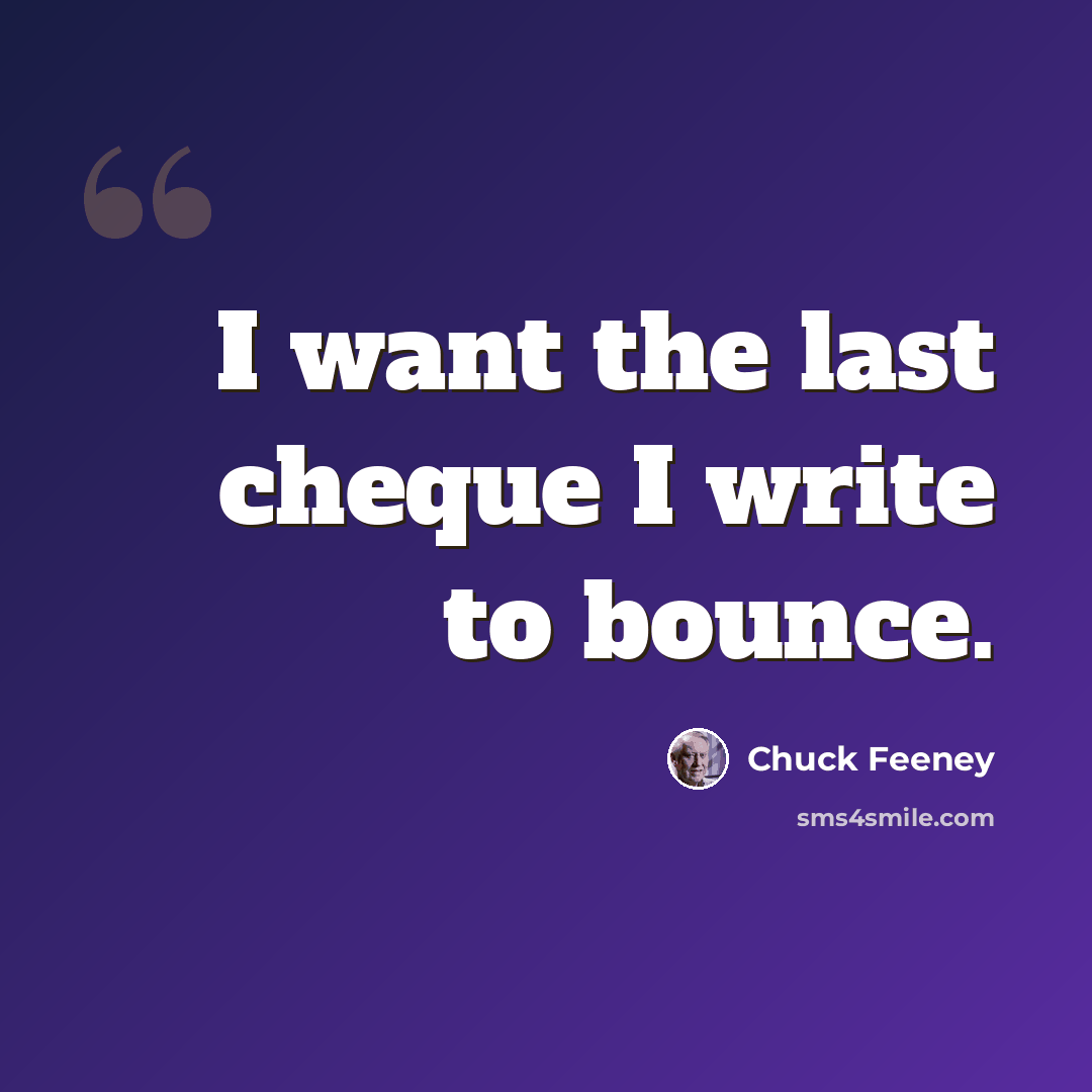 “I want the last cheque I write to bounce.” quote by Chuck Feeney