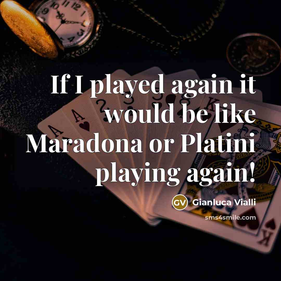 “If I played again it would be like Maradona or Platini playing again!” quote by Gianluca Vialli