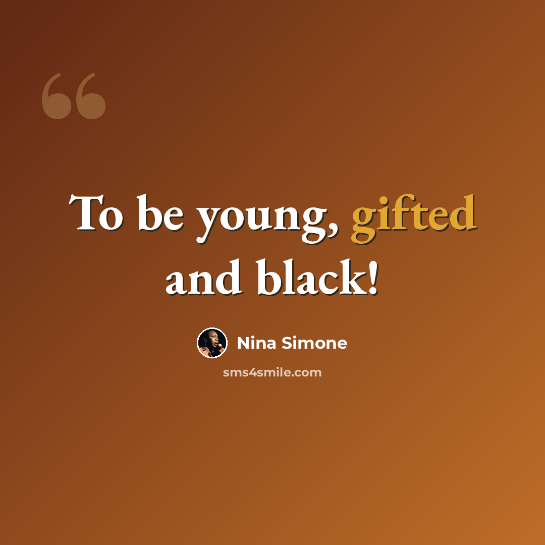 “To be young, gifted and black!” quote by Nina Simone