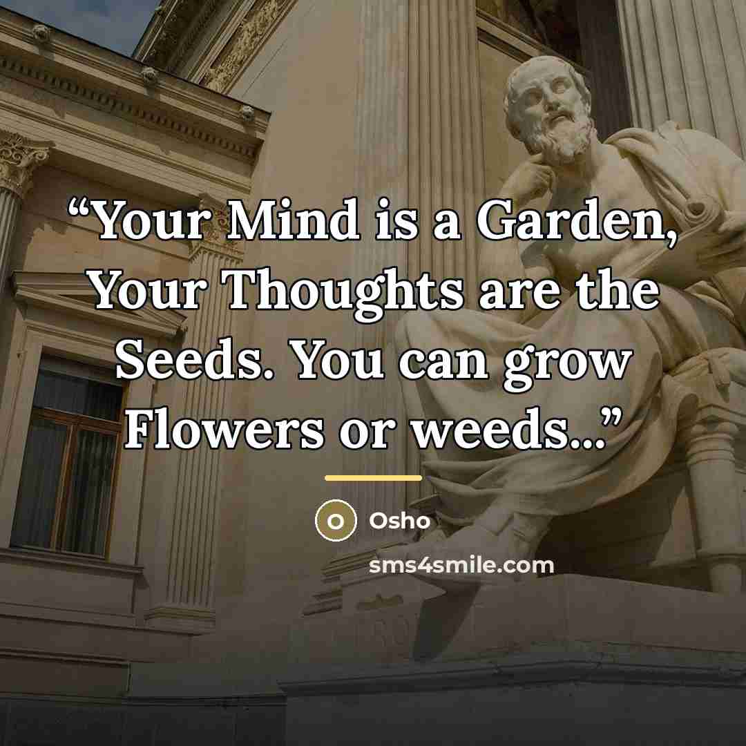 “Your Mind is a Garden, Your Thoughts are the Seeds. You can grow Flowers or weeds...” quote by Osho