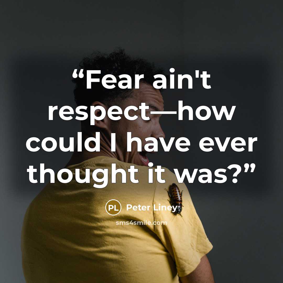 “Fear ain't respect—how could I have ever thought it was?” quote by Peter Liney