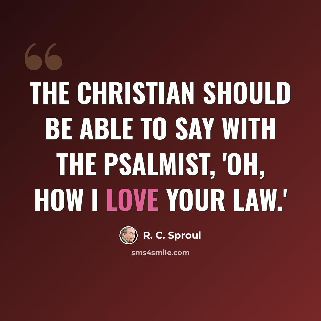 “The Christian should be able to say with the psalmist, 'Oh, how I love your law.'” quote by R. C. Sproul