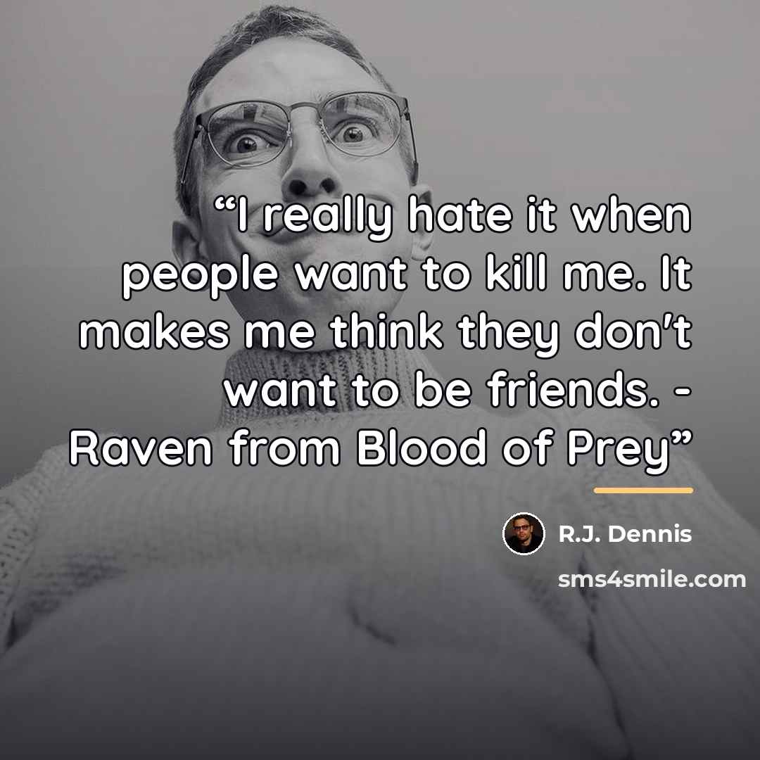 “I really hate it when people want to kill me. It makes me think they don't want to be friends. - Raven from Blood of Prey” quote by R.J. Dennis