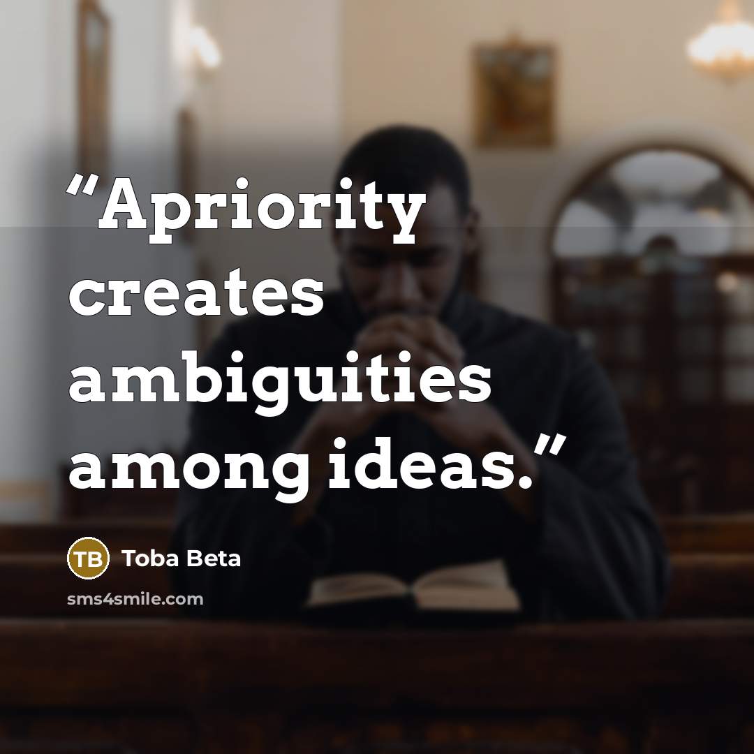 “Apriority creates ambiguities among ideas.” quote by Toba Beta
