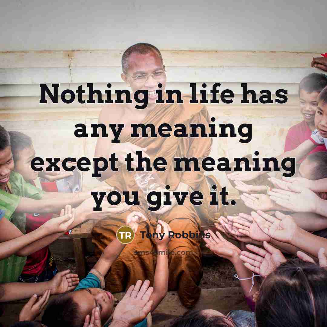 “Nothing in life has any meaning except the meaning you give it.” quote by Tony Robbins