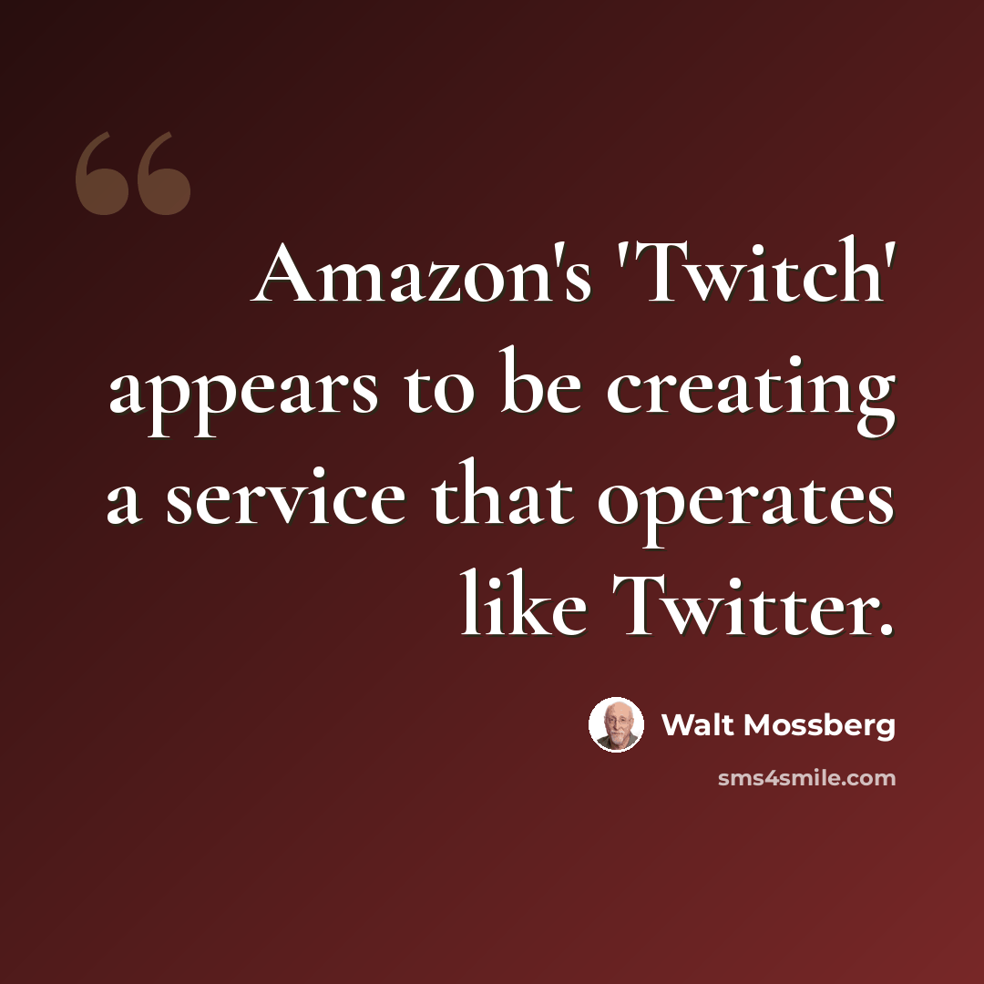 “Amazon's 'Twitch' appears to be creating a service that operates like Twitter.” quote by Walt Mossberg