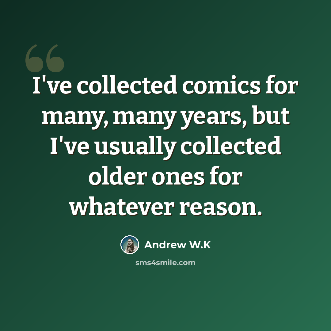 “I've collected comics for many, many years, but I've usually collected older ones for whatever reason.” quote by Andrew W.K