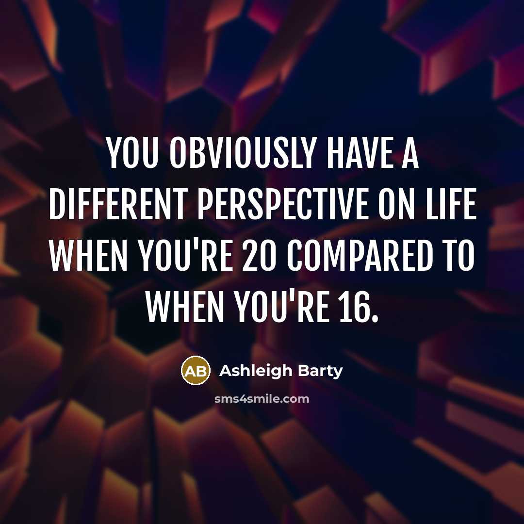 “You obviously have a different perspective on life when you're 20 compared to when you're 16.” quote by Ashleigh Barty