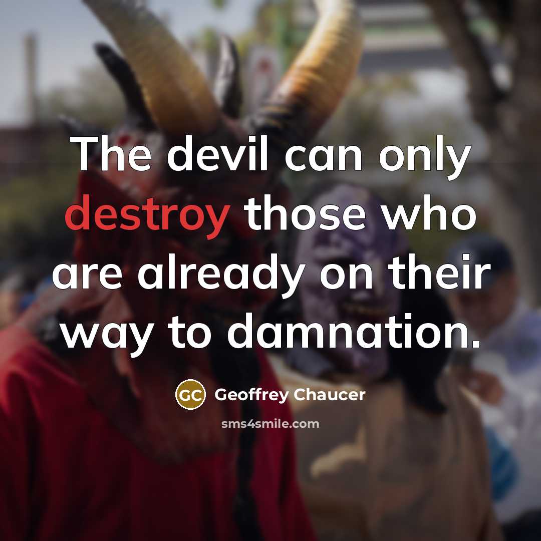 “The devil can only destroy those who are already on their way to damnation.” quote by Geoffrey Chaucer