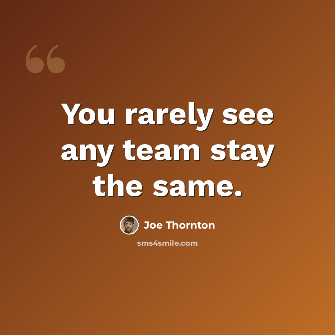 “You rarely see any team stay the same.” quote by Joe Thornton