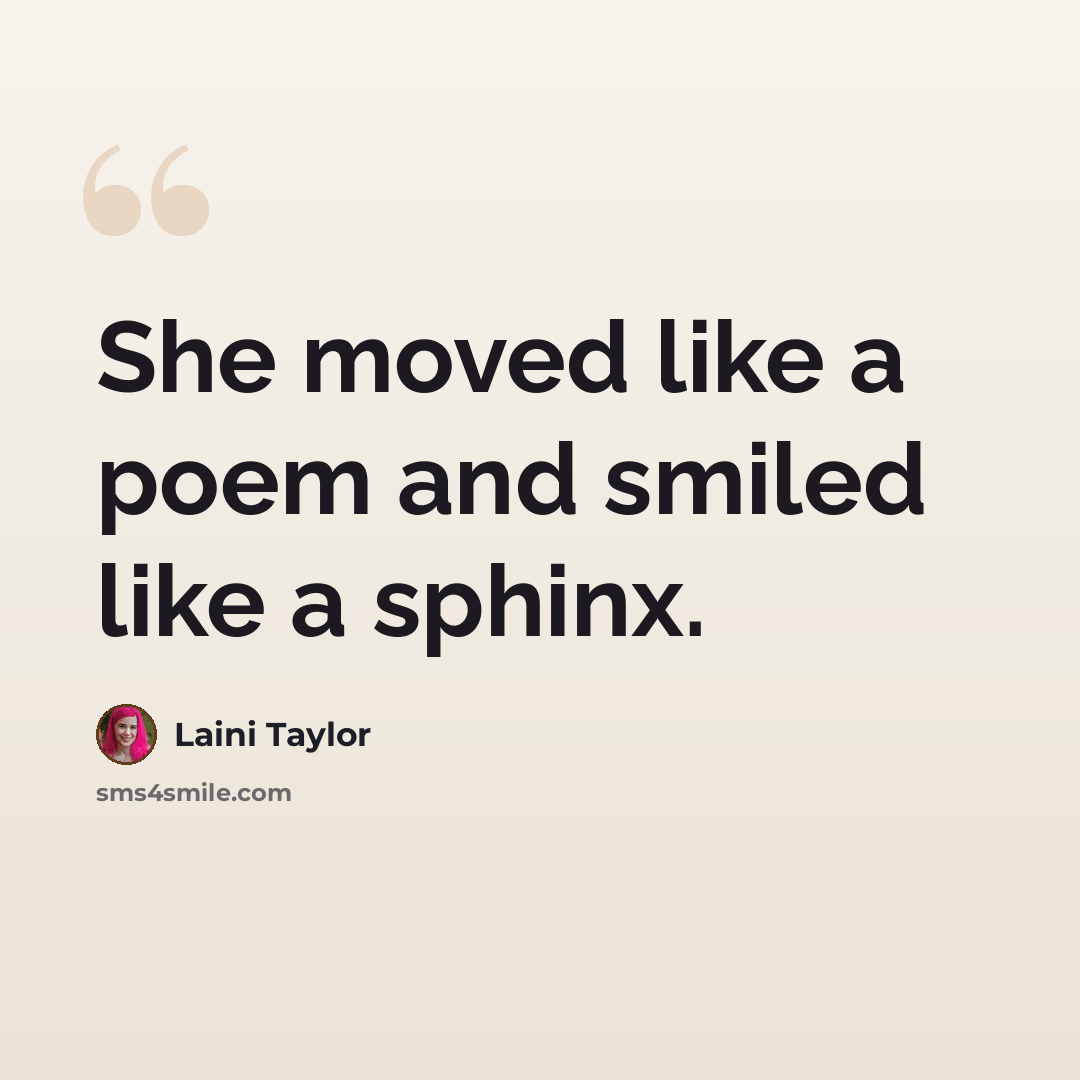 “She moved like a poem and smiled like a sphinx.” quote by Laini Taylor
