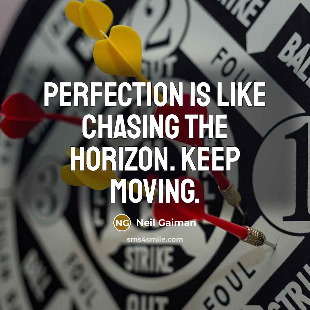 “Perfection is like chasing the horizon. Keep moving.” quote by Neil Gaiman