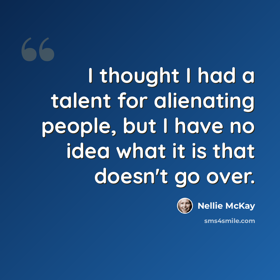 “I thought I had a talent for alienating people, but I have no idea what it is that doesn't go over.” quote by Nellie McKay