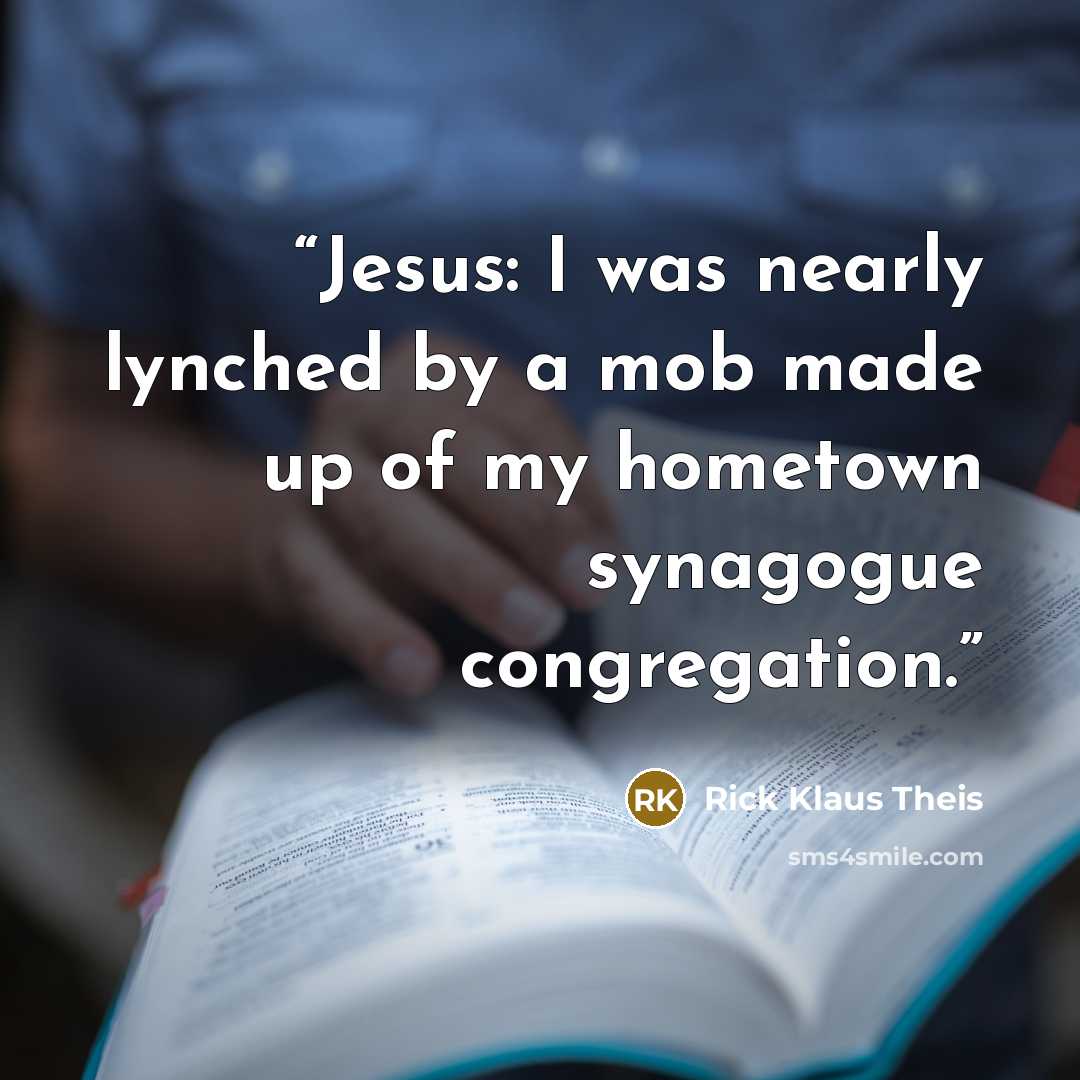 “Jesus: I was nearly lynched by a mob made up of my hometown synagogue congregation.” quote by Rick Klaus Theis